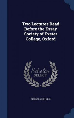 Buch Two Lectures Read Before the Essay Society of Exeter College, Oxford RICHARD JOHN KING