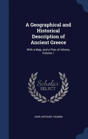 Könyv Geographical and Historical Description of Ancient Greece JOHN ANTHONY CRAMER