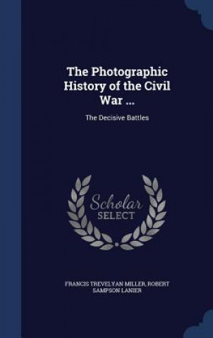 Kniha Photographic History of the Civil War ... FRANCIS TREV MILLER