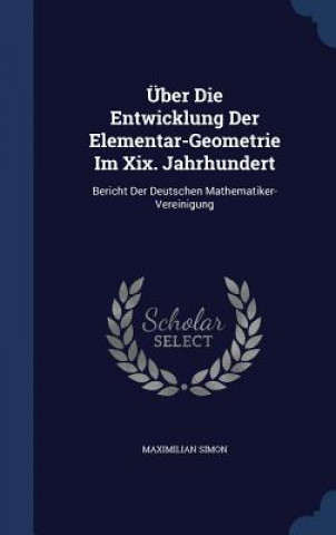Kniha Uber Die Entwicklung Der Elementar-Geometrie Im XIX. Jahrhundert MAXIMILIAN SIMON