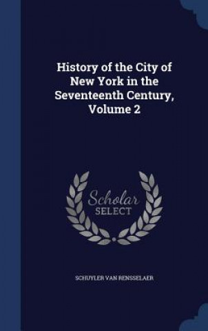 Kniha History of the City of New York in the Seventeenth Century, Volume 2 SCHU VAN RENSSELAER