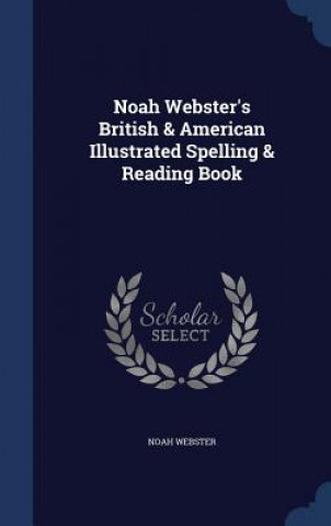 Carte Noah Webster's British & American Illustrated Spelling & Reading Book NOAH WEBSTER