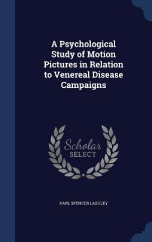 Könyv Psychological Study of Motion Pictures in Relation to Venereal Disease Campaigns KARL SPENCE LASHLEY