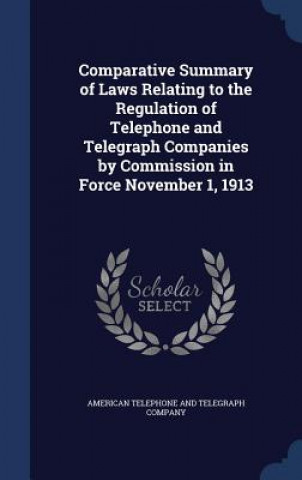 Książka Comparative Summary of Laws Relating to the Regulation of Telephone and Telegraph Companies by Commission in Force November 1, 1913 AMERICAN TELEPHONE A