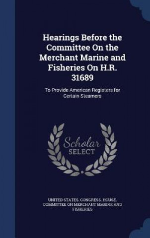 Könyv Hearings Before the Committee on the Merchant Marine and Fisheries on H.R. 31689 UNITED STATES. CONGR