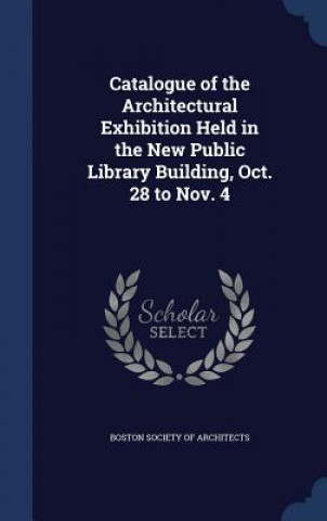 Carte Catalogue of the Architectural Exhibition Held in the New Public Library Building, Oct. 28 to Nov. 4 BOSTON SOCIETY OF AR