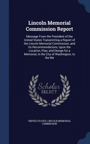 Kniha Lincoln Memorial Commission Report UNITED STATES. LINCO