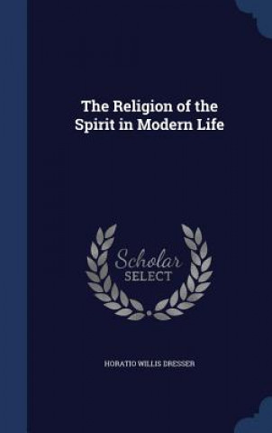 Kniha Religion of the Spirit in Modern Life HORATIO WIL DRESSER