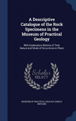 Carte Descriptive Catalogue of the Rock Specimens in the Museum of Practical Geology MUSEUM OF PRACTICAL