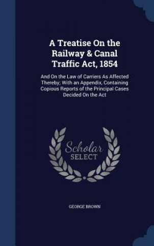 Carte Treatise on the Railway & Canal Traffic ACT, 1854 GEORGE BROWN