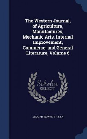 Carte Western Journal, of Agriculture, Manufactures, Mechanic Arts, Internal Improvement, Commerce, and General Literature, Volume 6 MICAJAH TARVER