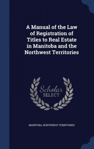 Carte Manual of the Law of Registration of Titles to Real Estate in Manitoba and the Northwest Territories MANITOBA
