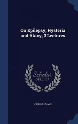 Könyv On Epilepsy, Hysteria and Ataxy, 3 Lectures JULIUS ALTHAUS