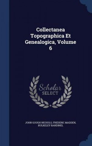 Książka Collectanea Topographica Et Genealogica, Volume 6 JOHN GOUGH NICHOLS