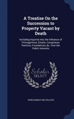 Книга Treatise on the Succession to Property Vacant by Death JOHN RAMS MCCULLOCH