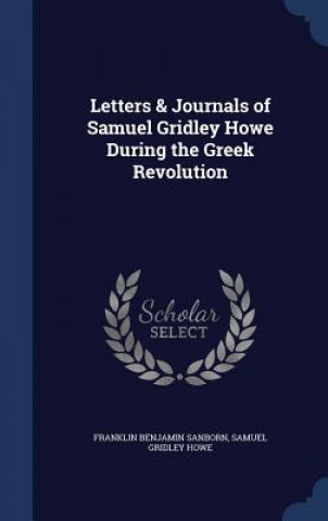 Carte Letters & Journals of Samuel Gridley Howe During the Greek Revolution FRANKLIN BE SANBORN