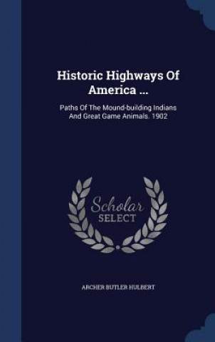 Kniha Historic Highways of America ... ARCHER BUTL HULBERT