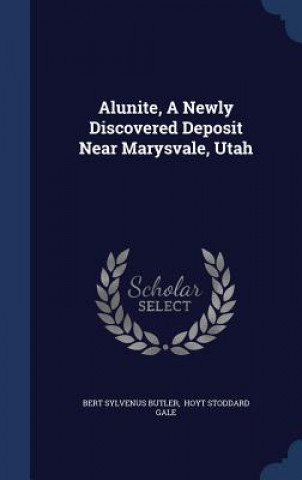 Carte Alunite, a Newly Discovered Deposit Near Marysvale, Utah BERT SYLVENU BUTLER