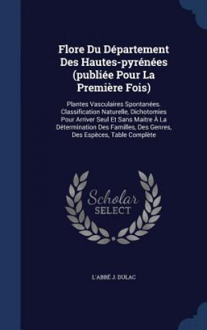 Könyv Flore Du Departement Des Hautes-Pyrenees (Publiee Pour La Premiere Fois) L'ABB  J. DULAC