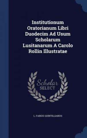 Książka Institutionum Oratorianum Libri Duodecim Ad Usum Scholarum Lusitanarum a Carolo Rollin Illustratae L. FA QUINTILLIANUS