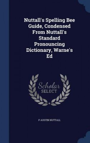 Carte Nuttall's Spelling Bee Guide, Condensed from Nuttall's Standard Pronouncing Dictionary, Warne's Ed P AUSTIN NUTTALL