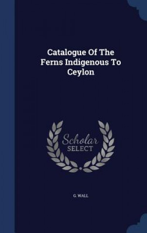 Książka Catalogue of the Ferns Indigenous to Ceylon G. WALL