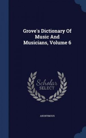 Carte Grove's Dictionary of Music and Musicians, Volume 6 