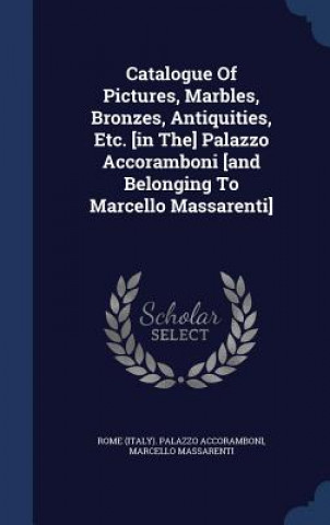 Carte Catalogue of Pictures, Marbles, Bronzes, Antiquities, Etc. [In The] Palazzo Accoramboni [And Belonging to Marcello Massarenti] ROME  ITALY . PALAZZ