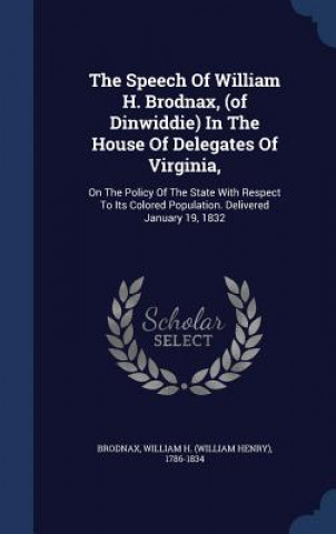 Kniha Speech of William H. Brodnax, (of Dinwiddie) in the House of Delegates of Virginia, WILLIAM H. BRODNAX