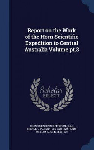 Könyv Report on the Work of the Horn Scientific Expedition to Central Australia Volume PT.3 HORN SCIENTIFIC EXPE