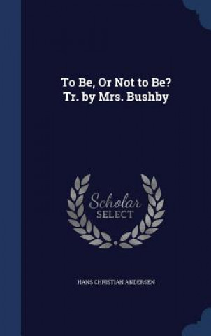 Carte To Be, or Not to Be? Tr. by Mrs. Bushby HANS CHRIS ANDERSEN