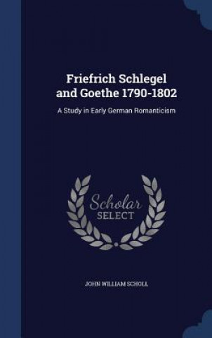 Carte Friefrich Schlegel and Goethe 1790-1802 JOHN WILLIAM SCHOLL
