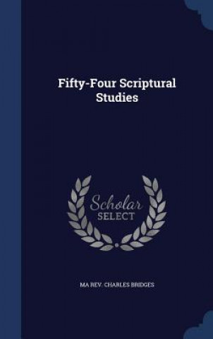 Carte Fifty-Four Scriptural Studies REV. CHARLES BRIDGES