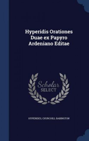 Könyv Hyperidis Orationes Duae Ex Papyro Ardeniano Editae HYPERIDES BABINGTON