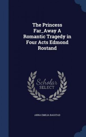 Carte Princess Far_away a Romantic Tragedy in Four Acts Edmond Rostand ANNA EMILIA BAGSTAD
