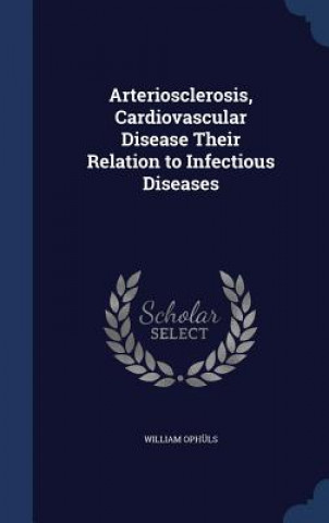 Książka Arteriosclerosis, Cardiovascular Disease Their Relation to Infectious Diseases WILLIAM OPH LS