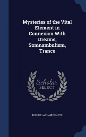 Carte Mysteries of the Vital Element in Connexion with Dreams, Somnambulism, Trance ROBERT HANH COLLYER