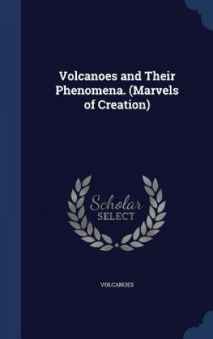 Kniha Volcanoes and Their Phenomena. (Marvels of Creation) VOLCANOES