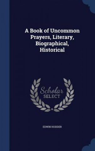 Könyv Book of Uncommon Prayers, Literary, Biographical, Historical EDWIN HODDER