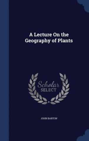 Carte Lecture on the Geography of Plants John Barton