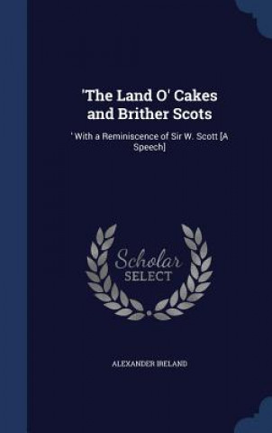 Книга 'The Land O' Cakes and Brither Scots ALEXANDER IRELAND