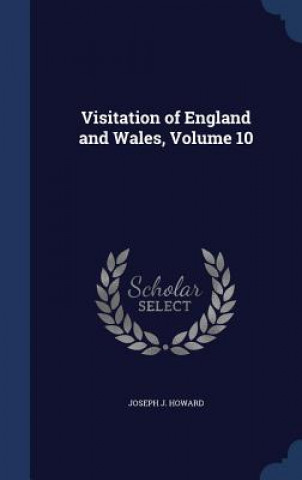 Carte Visitation of England and Wales, Volume 10 JOSEPH J. HOWARD
