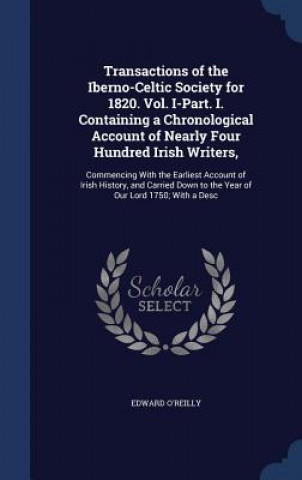 Kniha Transactions of the Iberno-Celtic Society for 1820. Vol. I-Part. I. Containing a Chronological Account of Nearly Four Hundred Irish Writers, EDWARD O'REILLY