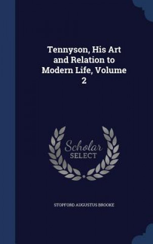 Carte Tennyson, His Art and Relation to Modern Life, Volume 2 STOPFORD AUG BROOKE