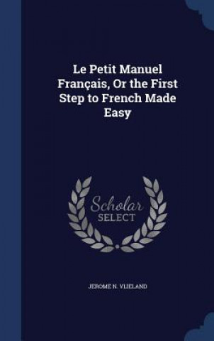Carte Petit Manuel Francais, or the First Step to French Made Easy JEROME N. VLIELAND