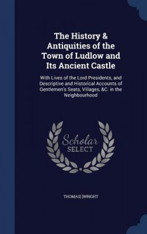 Carte History & Antiquities of the Town of Ludlow and Its Ancient Castle THOMAS] [WRIGHT