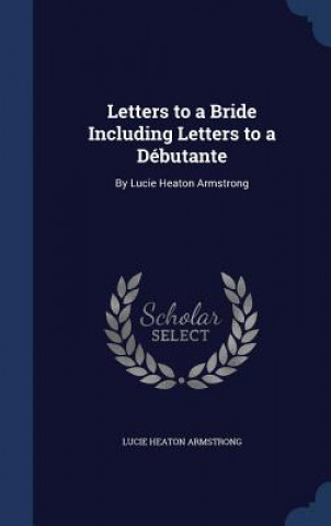 Könyv Letters to a Bride Including Letters to a Debutante LUCIE HEA ARMSTRONG