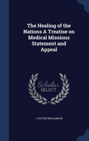 Kniha Healing of the Nations a Treatise on Medical Missions Statement and Appeal J. RUTTE WILLIAMSON