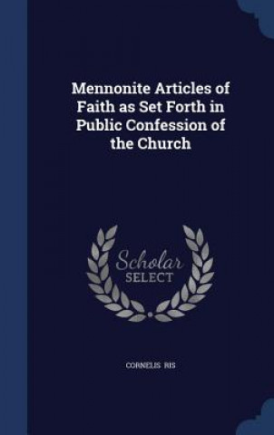 Könyv Mennonite Articles of Faith as Set Forth in Public Confession of the Church CORNELIS RIS