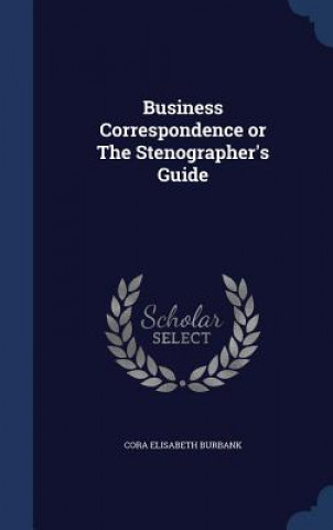 Carte Business Correspondence or the Stenographer's Guide CORA ELISAB BURBANK